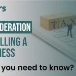 Tax consideration when selling a business—what do you need to know?